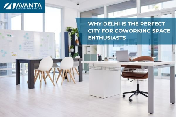 Why Delhi is the Perfect City for Coworking Space Enthusiasts