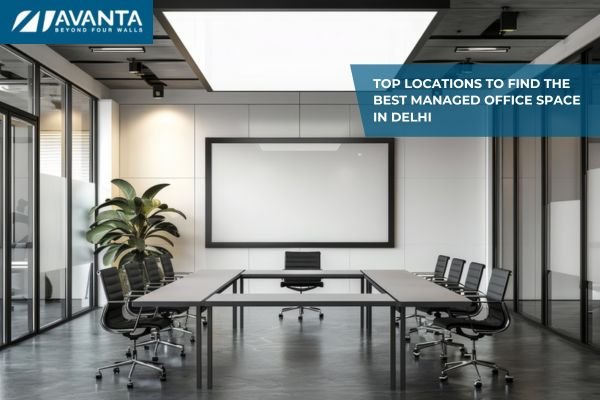 Top Locations to Find the Best Managed Office Space in Delhi