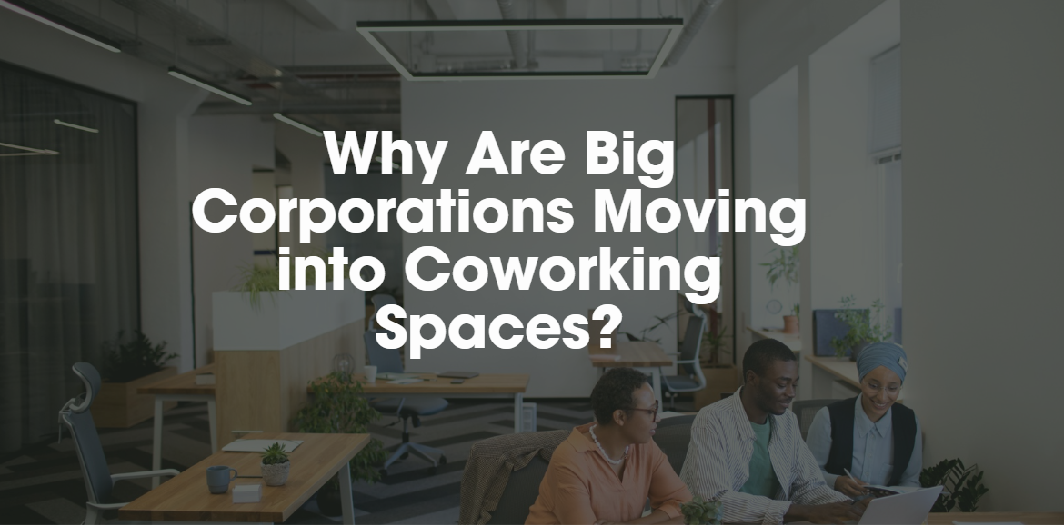 Why Are Big Corporations Moving into Coworking Spaces?