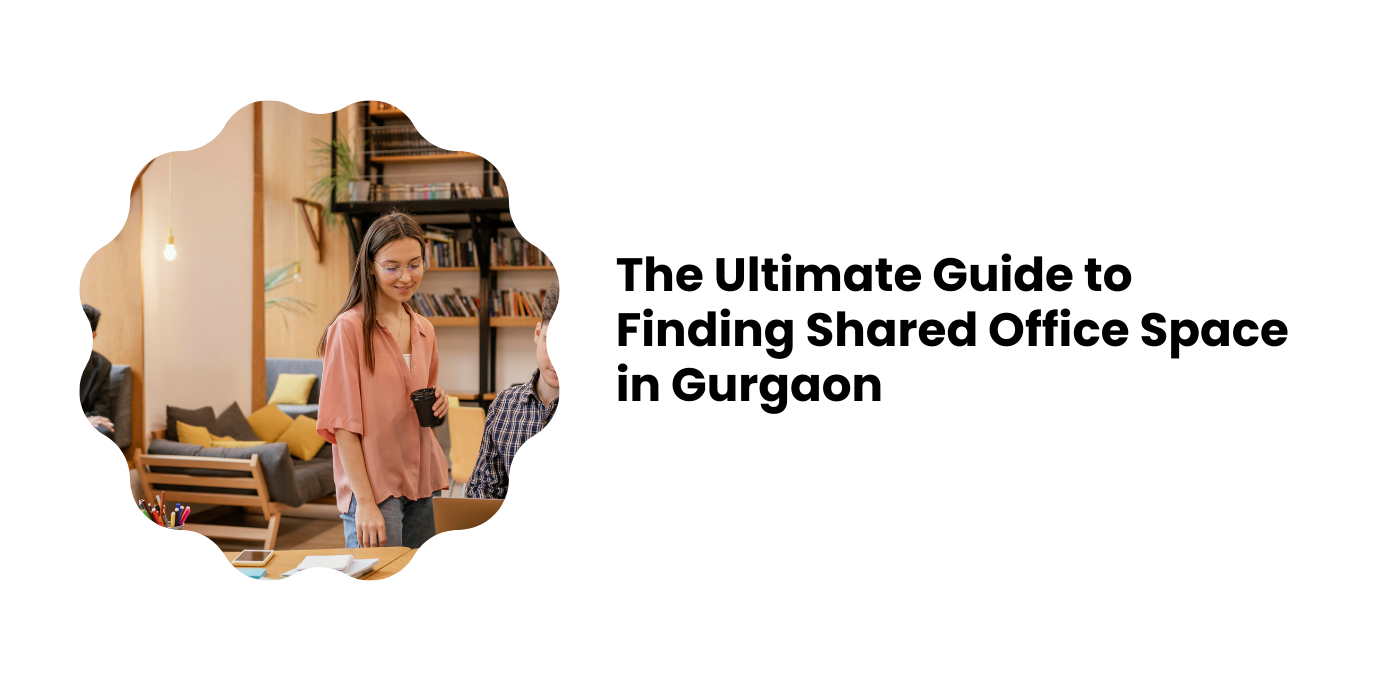 The Ultimate Guide to Finding Shared Office Space in Gurgaon
